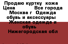 Продаю куртку- кожа › Цена ­ 1 500 - Все города, Москва г. Одежда, обувь и аксессуары » Женская одежда и обувь   . Нижегородская обл.